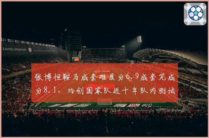 张博恒鞍马成套难度分6.9成套完成分8.1，均创国家队近十年队内测试纪录