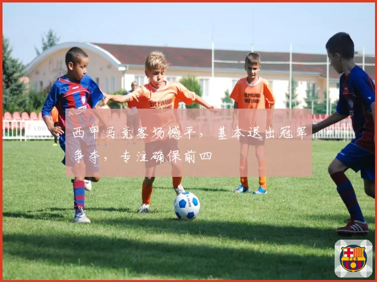 西甲马竞客场憾平,基本退出冠军争夺,专注确保前四