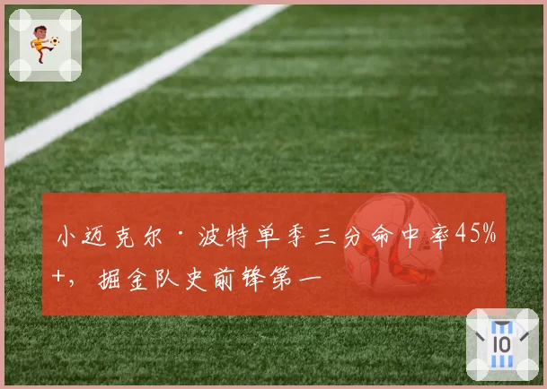 小迈克尔·波特单季三分命中率45%+，掘金队史前锋第一