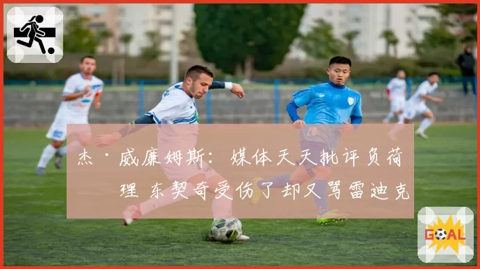 杰·威廉姆斯:媒体天天批评负荷管理 东契奇受伤了却又骂雷迪克