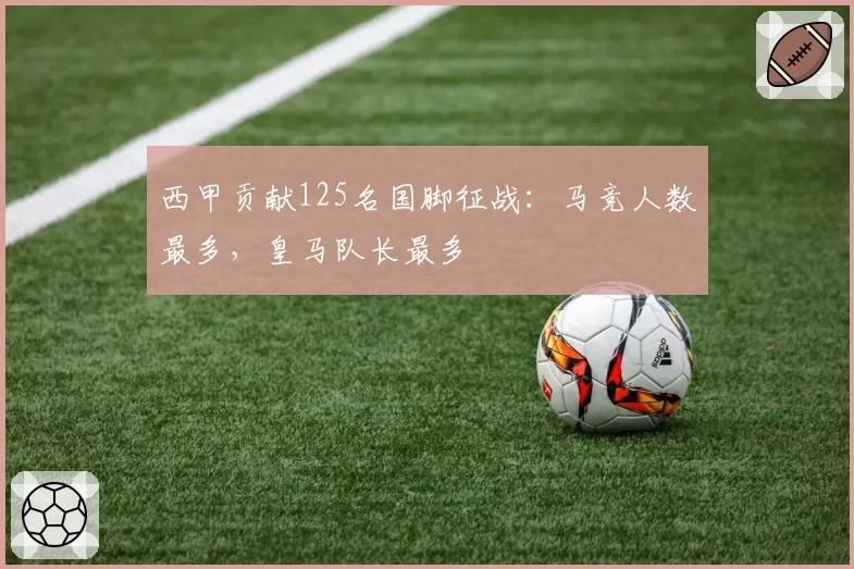 西甲贡献125名国脚征战：马竞人数最多，皇马队长最多