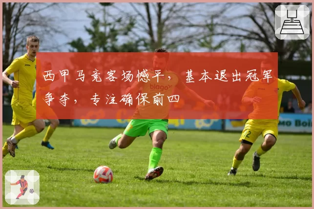 西甲马竞客场憾平，基本退出冠军争夺，专注确保前四